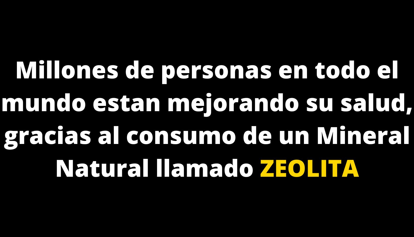 Millones de personas en todo el mundo estan mejorando su salud, gracias al consumo de un Mineral Natural llamado ZEOLITA